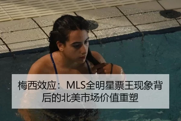 梅西效应：MLS全明星票王现象背后的北美市场价值重塑