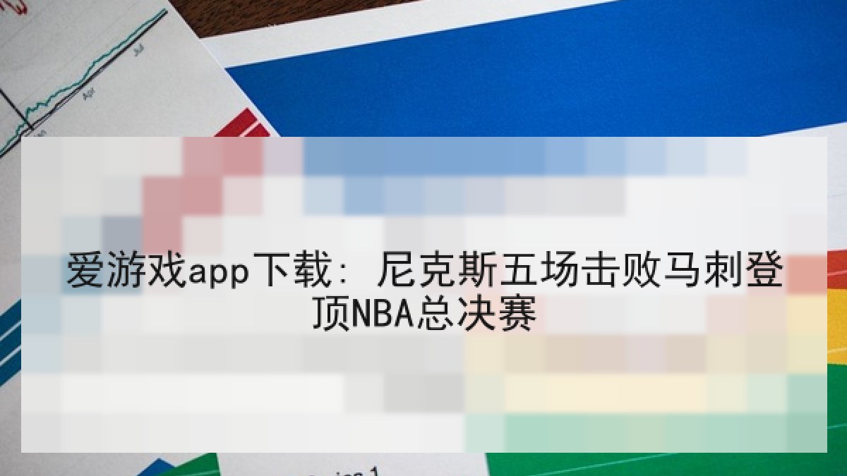 爱游戏app下载: 尼克斯五场击败马刺登顶NBA总决赛