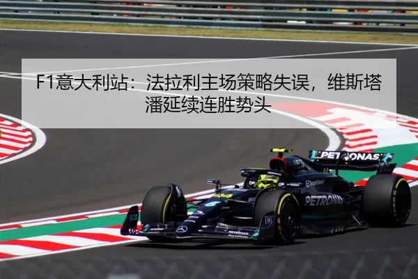 F1意大利站：法拉利主场策略失误，维斯塔潘延续连胜势头