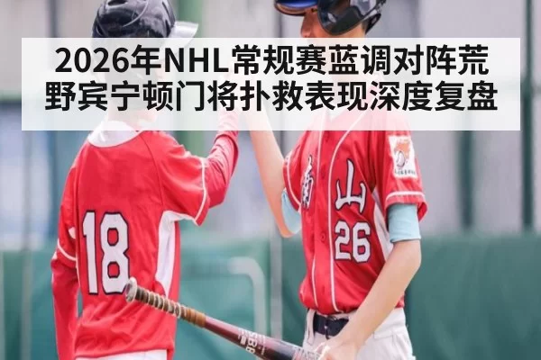 2026年NHL常规赛蓝调对阵荒野宾宁顿门将扑救表现深度复盘